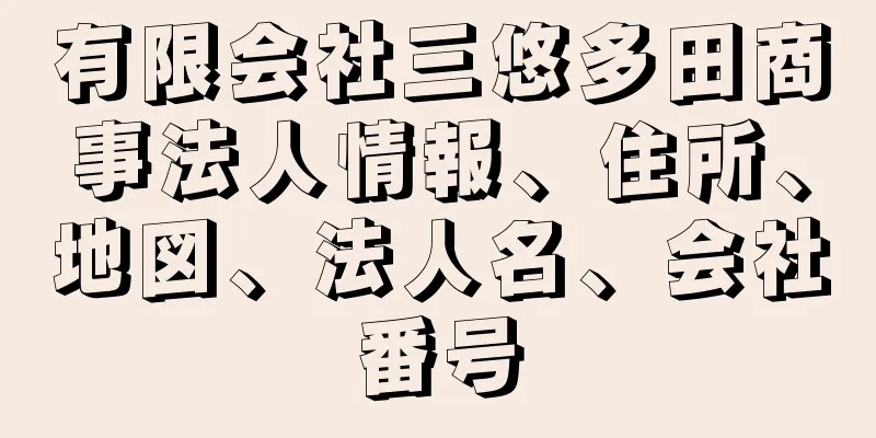 有限会社三悠多田商事法人情報、住所、地図、法人名、会社番号