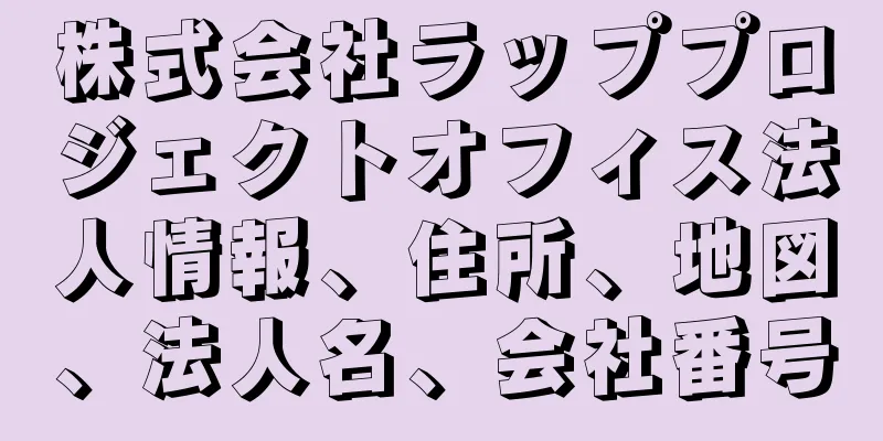 株式会社ラッププロジェクトオフィス法人情報、住所、地図、法人名、会社番号