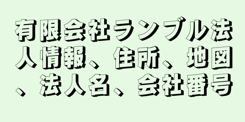 有限会社ランブル法人情報、住所、地図、法人名、会社番号