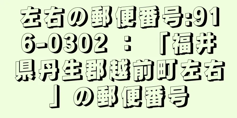 左右の郵便番号:916-0302 ： 「福井県丹生郡越前町左右」の郵便番号