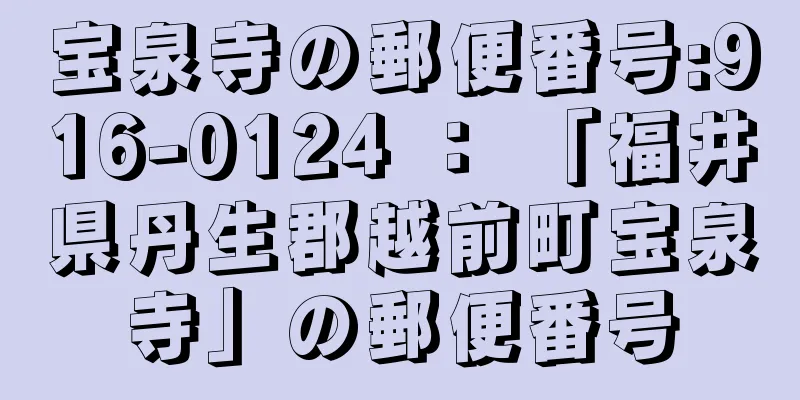 宝泉寺の郵便番号:916-0124 ： 「福井県丹生郡越前町宝泉寺」の郵便番号