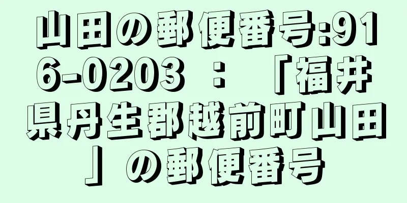 山田の郵便番号:916-0203 ： 「福井県丹生郡越前町山田」の郵便番号