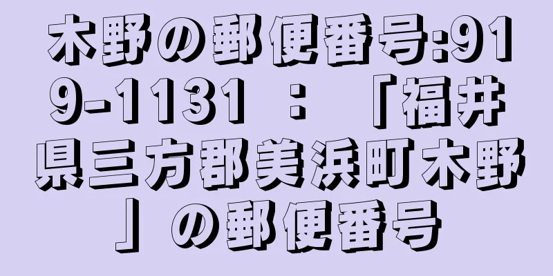 木野の郵便番号:919-1131 ： 「福井県三方郡美浜町木野」の郵便番号