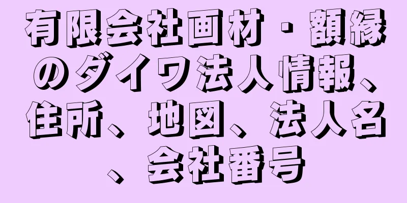 有限会社画材・額縁のダイワ法人情報、住所、地図、法人名、会社番号