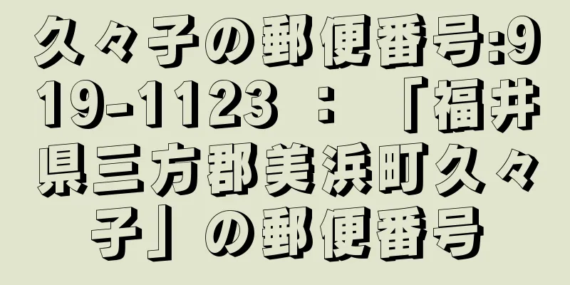 久々子の郵便番号:919-1123 ： 「福井県三方郡美浜町久々子」の郵便番号