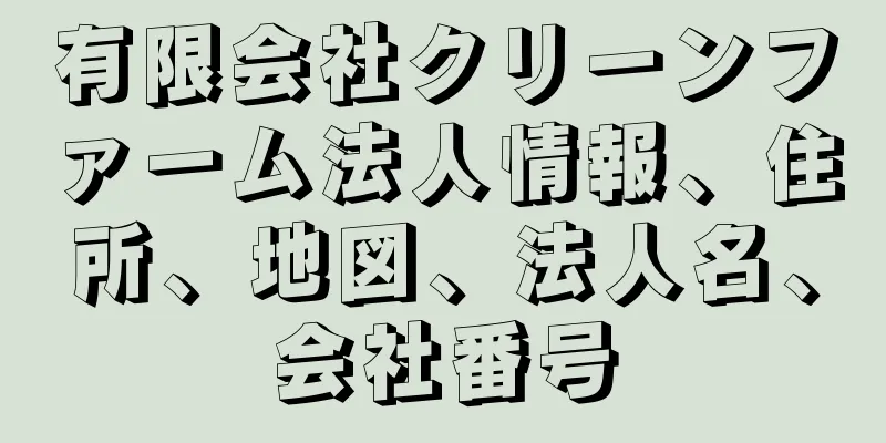 有限会社クリーンファーム法人情報、住所、地図、法人名、会社番号