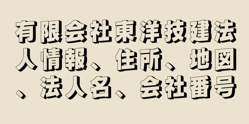 有限会社東洋技建法人情報、住所、地図、法人名、会社番号