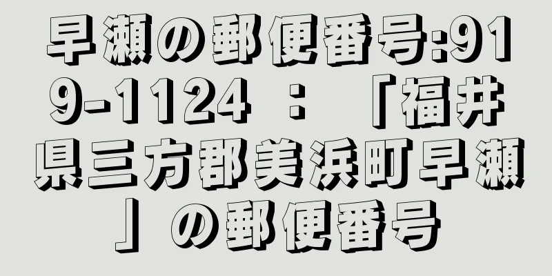 早瀬の郵便番号:919-1124 ： 「福井県三方郡美浜町早瀬」の郵便番号