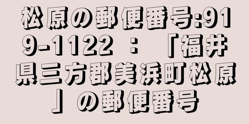 松原の郵便番号:919-1122 ： 「福井県三方郡美浜町松原」の郵便番号