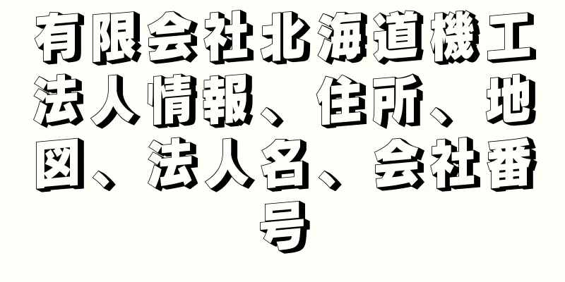 有限会社北海道機工法人情報、住所、地図、法人名、会社番号