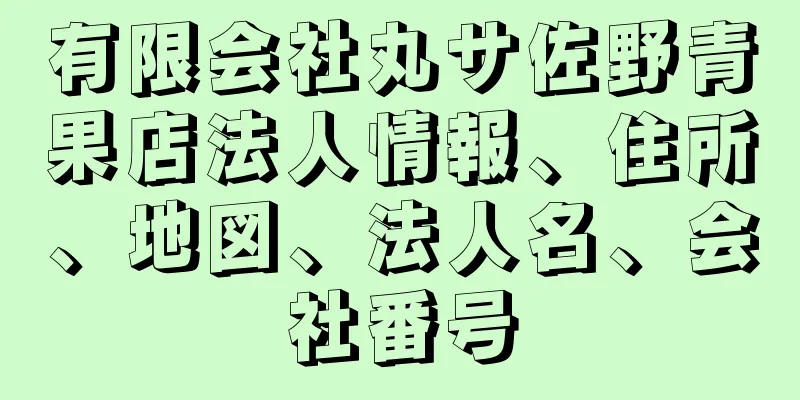 有限会社丸サ佐野青果店法人情報、住所、地図、法人名、会社番号