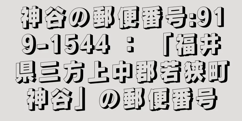 神谷の郵便番号:919-1544 ： 「福井県三方上中郡若狭町神谷」の郵便番号