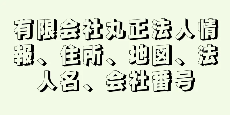 有限会社丸正法人情報、住所、地図、法人名、会社番号