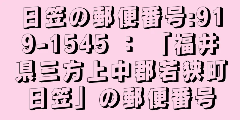 日笠の郵便番号:919-1545 ： 「福井県三方上中郡若狭町日笠」の郵便番号