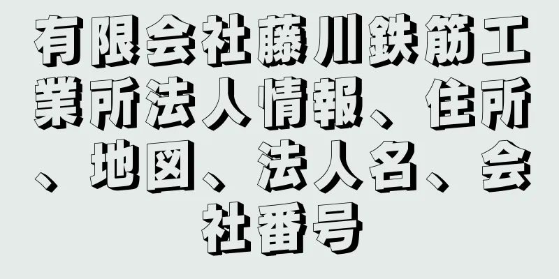 有限会社藤川鉄筋工業所法人情報、住所、地図、法人名、会社番号