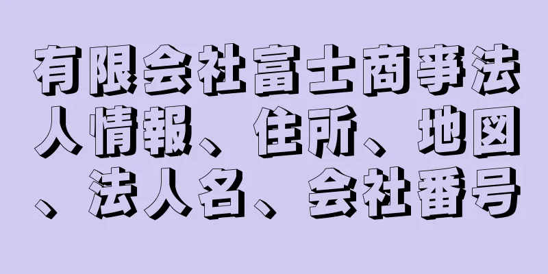 有限会社富士商亊法人情報、住所、地図、法人名、会社番号