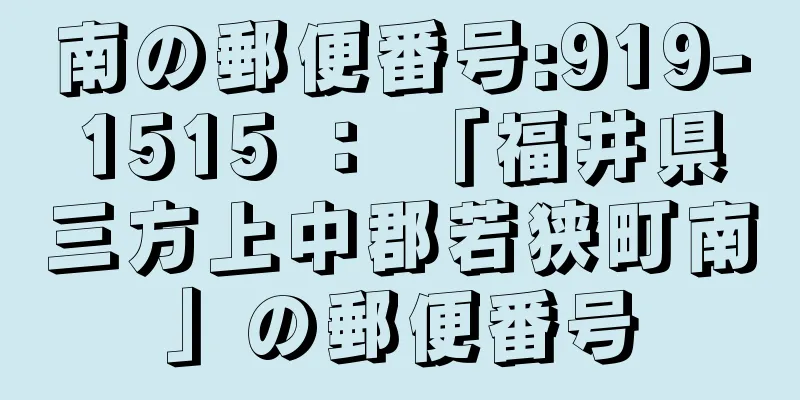 南の郵便番号:919-1515 ： 「福井県三方上中郡若狭町南」の郵便番号