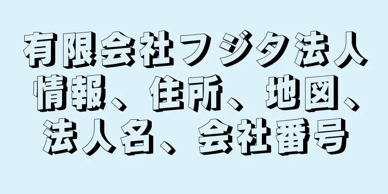 有限会社フジタ法人情報、住所、地図、法人名、会社番号