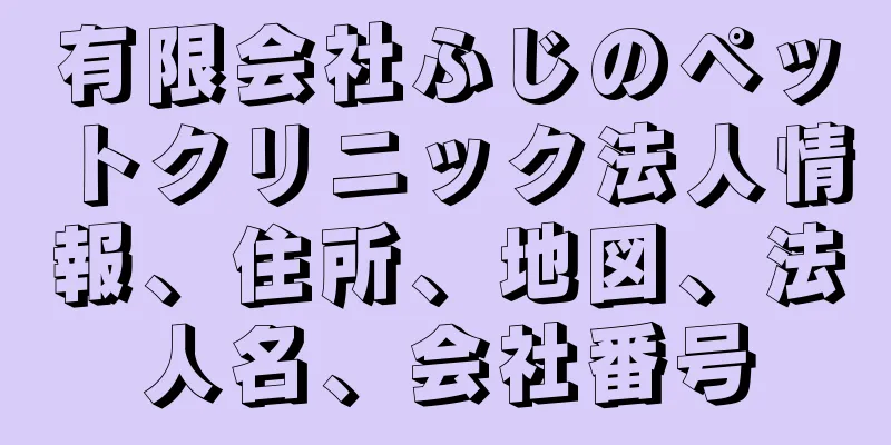 有限会社ふじのペットクリニック法人情報、住所、地図、法人名、会社番号