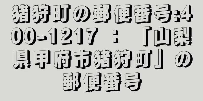 猪狩町の郵便番号:400-1217 ： 「山梨県甲府市猪狩町」の郵便番号