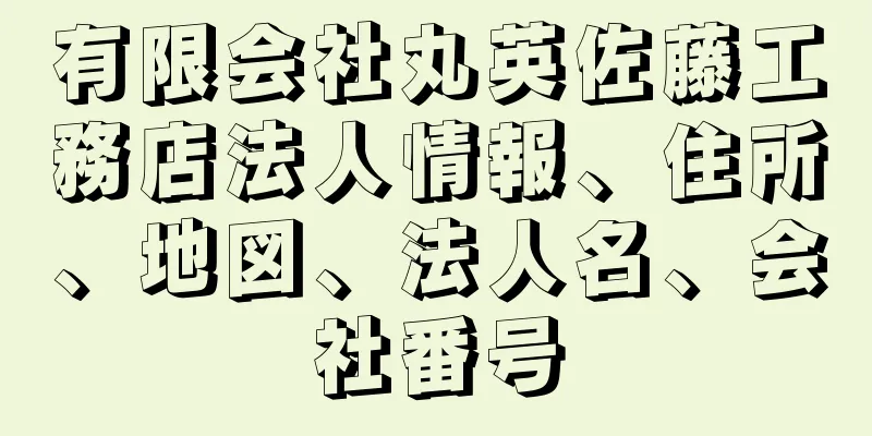 有限会社丸英佐藤工務店法人情報、住所、地図、法人名、会社番号