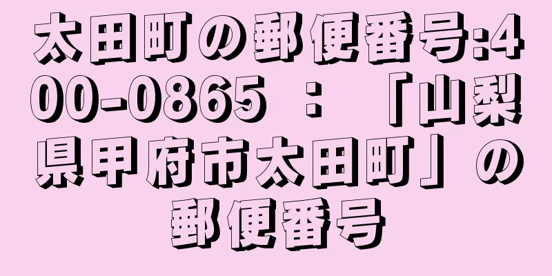 太田町の郵便番号:400-0865 ： 「山梨県甲府市太田町」の郵便番号