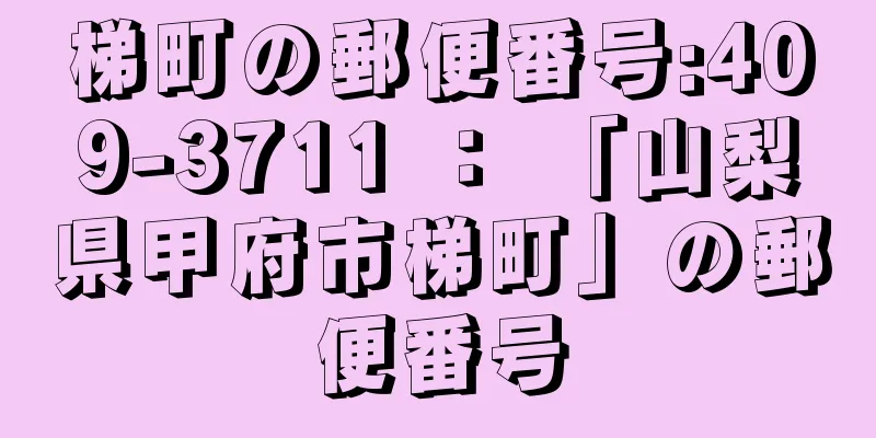 梯町の郵便番号:409-3711 ： 「山梨県甲府市梯町」の郵便番号