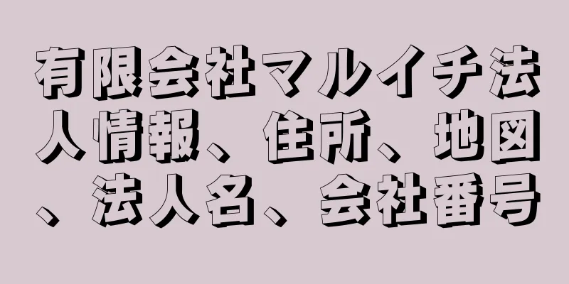 有限会社マルイチ法人情報、住所、地図、法人名、会社番号