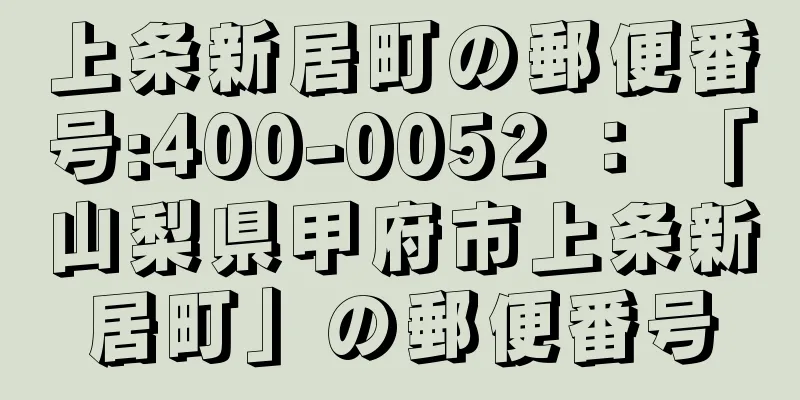 上条新居町の郵便番号:400-0052 ： 「山梨県甲府市上条新居町」の郵便番号