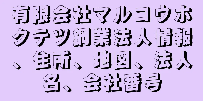 有限会社マルコウホクテツ鋼業法人情報、住所、地図、法人名、会社番号