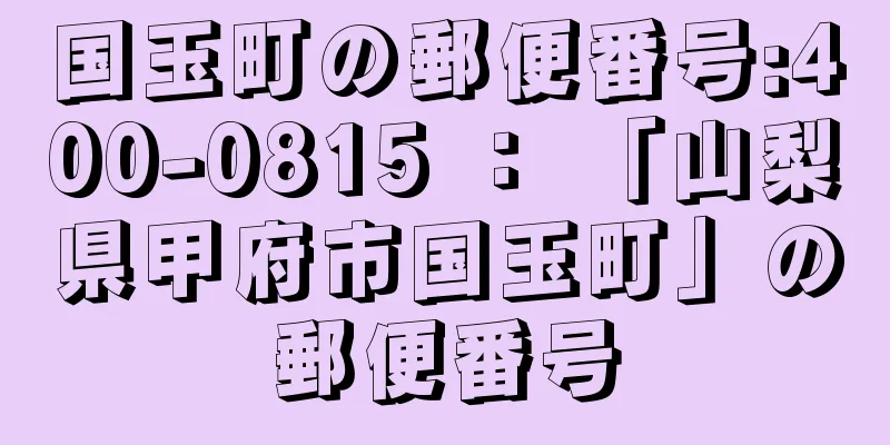 国玉町の郵便番号:400-0815 ： 「山梨県甲府市国玉町」の郵便番号