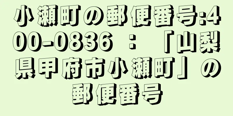 小瀬町の郵便番号:400-0836 ： 「山梨県甲府市小瀬町」の郵便番号