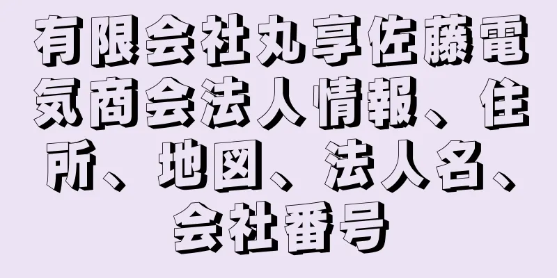 有限会社丸享佐藤電気商会法人情報、住所、地図、法人名、会社番号