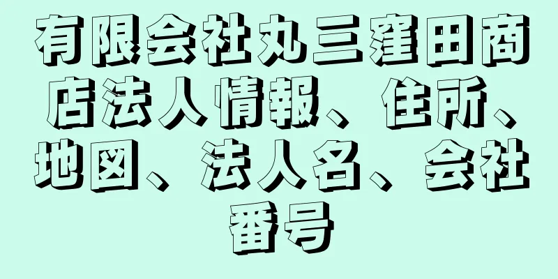 有限会社丸三窪田商店法人情報、住所、地図、法人名、会社番号