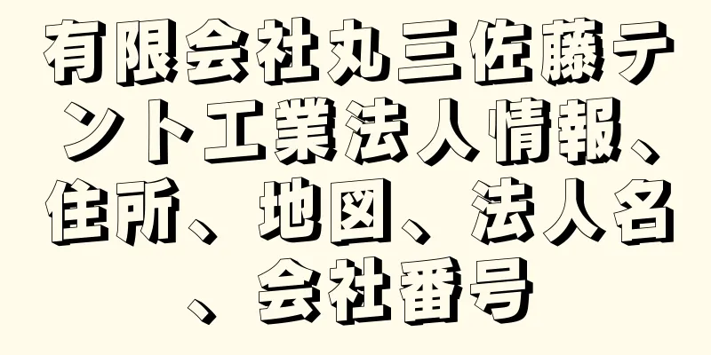 有限会社丸三佐藤テント工業法人情報、住所、地図、法人名、会社番号