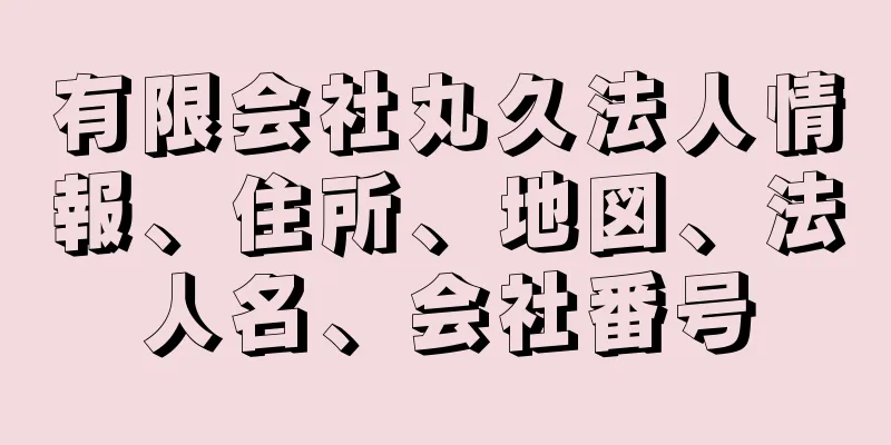 有限会社丸久法人情報、住所、地図、法人名、会社番号