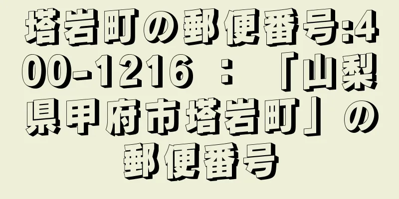 塔岩町の郵便番号:400-1216 ： 「山梨県甲府市塔岩町」の郵便番号