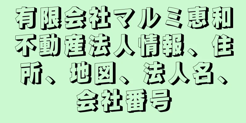 有限会社マルミ恵和不動産法人情報、住所、地図、法人名、会社番号