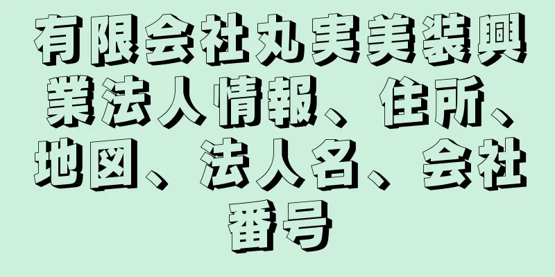 有限会社丸実美装興業法人情報、住所、地図、法人名、会社番号