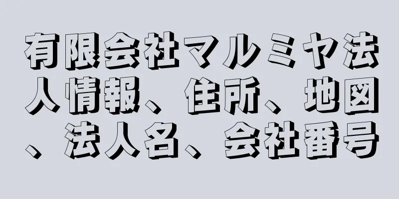 有限会社マルミヤ法人情報、住所、地図、法人名、会社番号