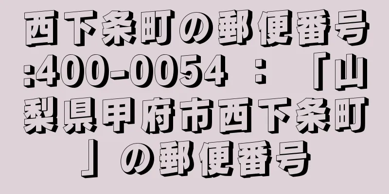 西下条町の郵便番号:400-0054 ： 「山梨県甲府市西下条町」の郵便番号