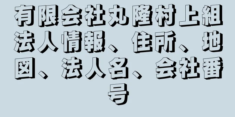 有限会社丸隆村上組法人情報、住所、地図、法人名、会社番号