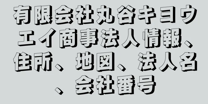 有限会社丸谷キヨウエイ商事法人情報、住所、地図、法人名、会社番号