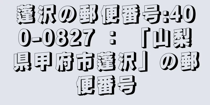 蓬沢の郵便番号:400-0827 ： 「山梨県甲府市蓬沢」の郵便番号