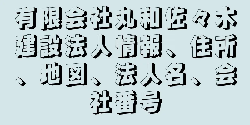 有限会社丸和佐々木建設法人情報、住所、地図、法人名、会社番号