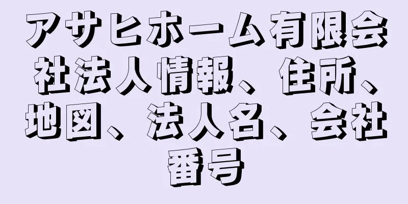 アサヒホーム有限会社法人情報、住所、地図、法人名、会社番号