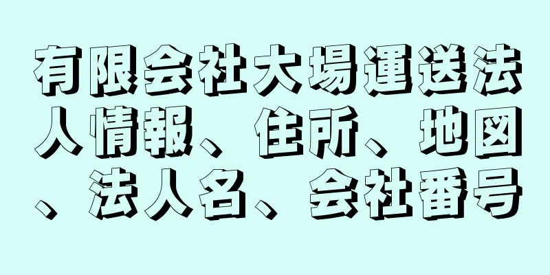 有限会社大場運送法人情報、住所、地図、法人名、会社番号