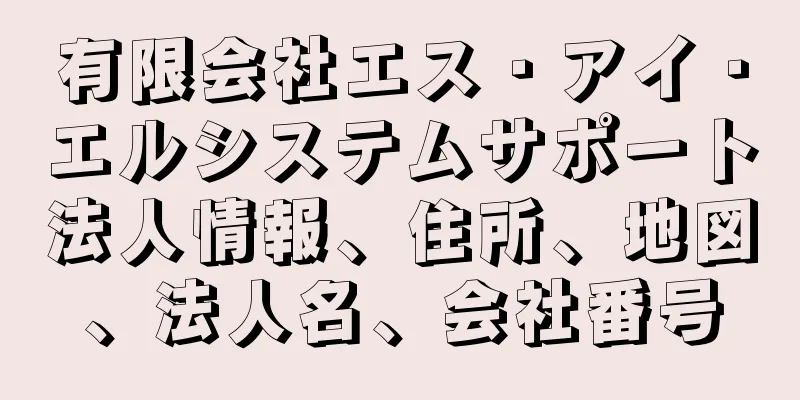 有限会社エス・アイ・エルシステムサポート法人情報、住所、地図、法人名、会社番号