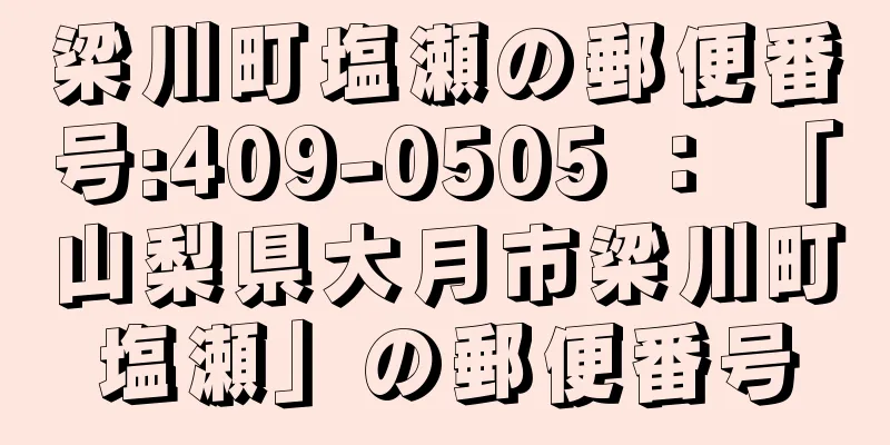 梁川町塩瀬の郵便番号:409-0505 ： 「山梨県大月市梁川町塩瀬」の郵便番号