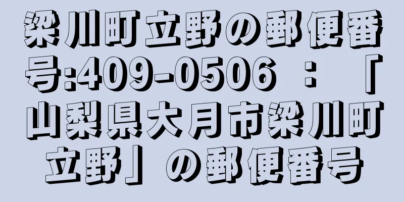 梁川町立野の郵便番号:409-0506 ： 「山梨県大月市梁川町立野」の郵便番号